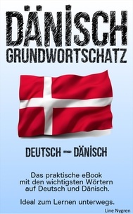 Line Nygren - Grundwortschatz Deutsch - Dänisch - Das praktische eBook mit den wichtigsten Wörtern auf Deutsch und Dänisch.