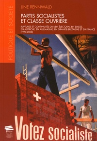 Line Rennwald - Partis socialistes et classe ouvrière - Ruptures et continuités du lien électoral en Suisse, en Autriche, en Allemagne, en Grande-Bretagne et en France (1970-2008).