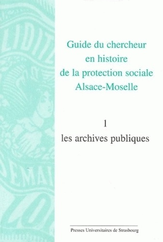 Line Skórka - Guide du chercheur en histoire de la protection sociale Alsace-Moselle - Volume 1, Les archives publiques.
