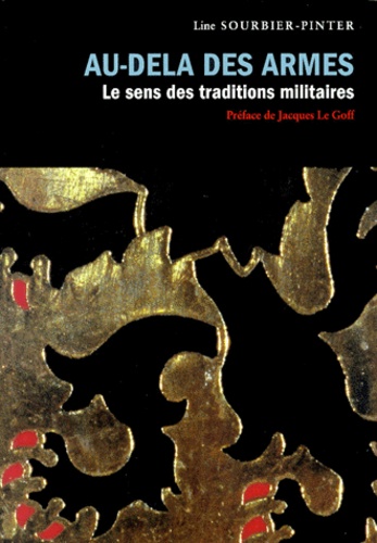 Line Sourbier-Pinter - Au-Dela Des Armes. Le Sens Des Traditions Militaires.