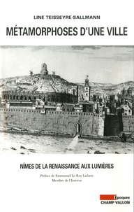 Line Teisseyre-Sallmann - Métamorphoses d'une ville - Nîmes de la Renaissance aux Lumières.