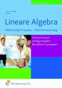 Lineare Algebra. Lehr/-Fachbuch. Mehrstufige Prozesse - Matritzenrechnung - Kerncurriculum Fachgymnasien / Berufliche Gymnasien. Niedersachsen.