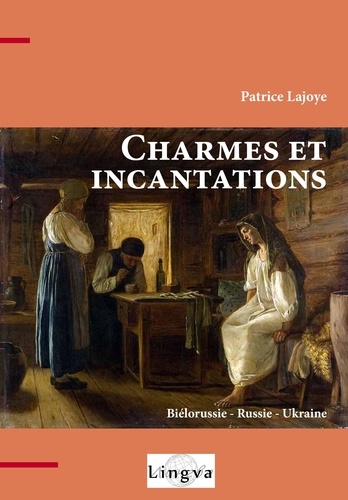 Patrice Lajoye - Charmes et incantations. Biélorussie - Russie - Ukraine.