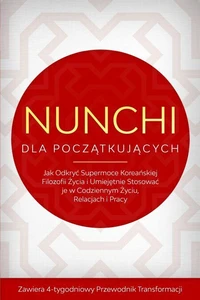 Nunchi dla Początkujących: Jak Odkryć Supermoce Koreańskiej Filozofii Życia i Umiejętnie Stosować je w Codziennym Życiu, Relacjach i Pracy – Zawiera 4-tygodniowy Przewodnik Transformacji
