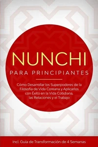 Nunchi para Principiantes: Cómo Desarrollar los Superpoderes de la Filosofía de Vida Coreana y Aplicarlos con Éxito en la Vida Cotidiana, las Relaciones y el Trabajo – Incluye Guía de Transformación de 4 Semanas