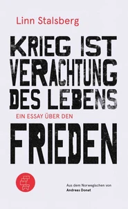 Krieg ist Verachtung des Lebens - Ein Essay über den Frieden