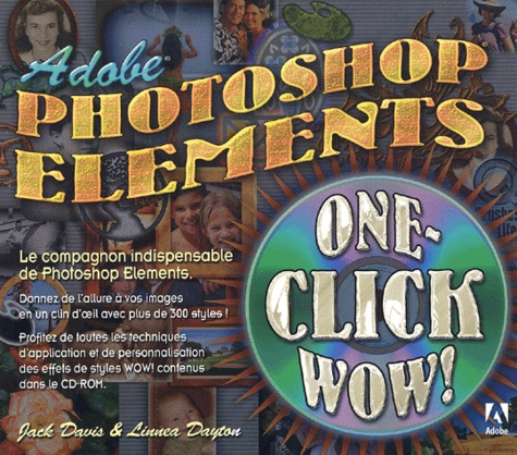 Linnea Dayton et Jack Davis - Adobe Photoshop Elements. One Click Wow ! Avec Cd-Rom.