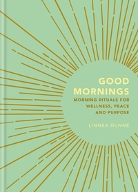 Linnea Dunne - Good Mornings - Morning Rituals for Wellness, Peace and Purpose.