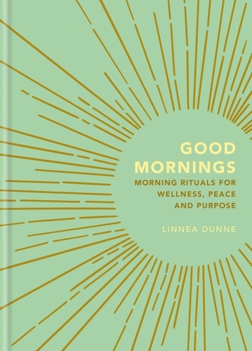Good Mornings. Morning Rituals for Wellness, Peace and Purpose