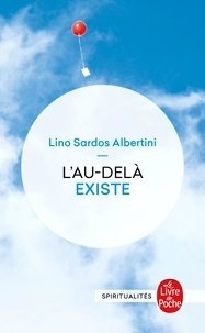 Lino Sardos Albertini - L'Au-Dela Existe. Un Temoignage Exceptionnel Rigoureusement Authentique.