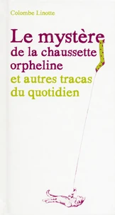 Le mystère de la chaussette orpheline et autres tracas du quotidien