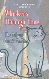 Whiskers Through Time: The Calgary Cat Chronicles