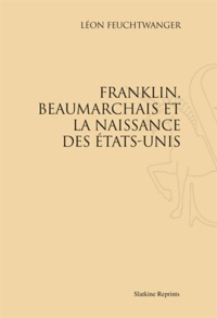 Lion Feuchtwanger - Beaumarchais, Benjamin Franklin, et la naissance des Etats-Unis.