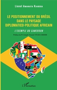 Open source ebooks téléchargement gratuit Le positionnement du Brésil dans le paysage diplomatico-politique africain  - L'exemple du Cameroun