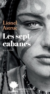 Lionel Astruc - Les sept cabanes.