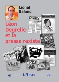 Lionel Baland - Léon Degrelle et la presse rexiste.