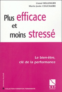 Lionel Bellenger et Marie-Josée Couchaere - Plus efficace et moins stressé - Le bien-être, clé de la performance.