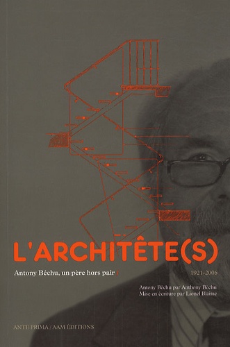 Lionel Blaisse et Anthony Béchu - L'architête(s) - Antony Béchu, un père hors pair (1921-2006).