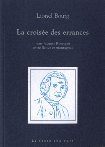 Lionel Bourg - La croisée des errances - Jean-Jacques Rousseau entre fleuve et montagnes.