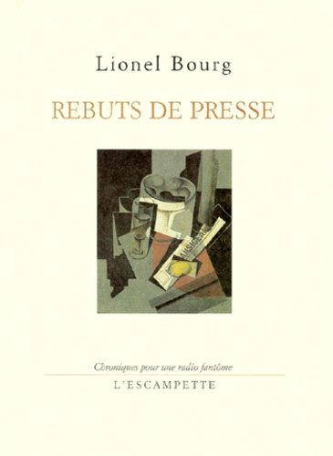 Lionel Bourg - Rebuts De Presse. Chroniques Pour Une Radio Fantome.