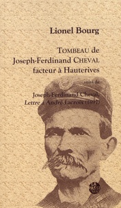 Lionel Bourg - Tombeau de Joseph-Ferdinand Cheval, facteur à Hauterives - Suivi de Joseph-Ferdinand Cheval, Lettre à André Lacroix (1897).