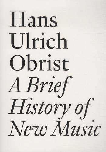 Lionel Bovier - Hans Ulrich Obrist - A Brief History of New Music.