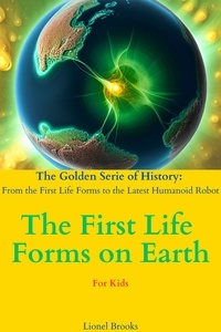  Lionel Brooks - The First Life Forms on Earth - The Golden Serie of History: From the First Life Forms to the Latest Humanoid Robot, #1.
