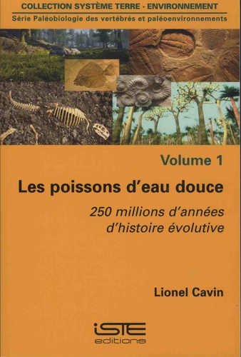 Lionel Cavin - Paléobiologie des vertébrés et paléoenvironnements - Volume 1, Les poissons d'eau douce - 250 millions d'années d'histoire évolutive.