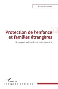 Lionel Clariana - Protection de l'enfance et familles étrangères - Un rapport socio-politique institutionnalisé.