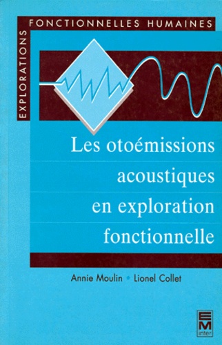 Lionel Collet et Annie Moulin - Les otoémissions acoustiques en exploration fonctionnelle.