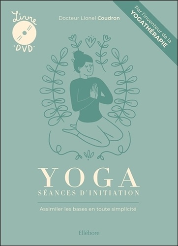 Yoga : séances d'initiation. Assimiler les bases en toute simplicité  avec 1 DVD