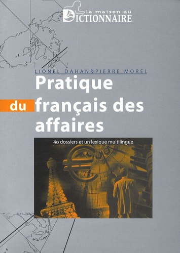 Lionel Dahan - Pratique du français des affaires - 40 Dossiers et un lexique multilingue.