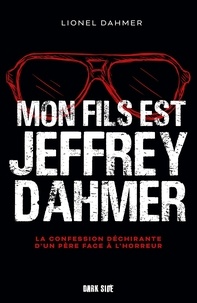 Lionel Dahmer - Mon fils est Jeffrey Dahmer - La confession déchirante d'un père face à l'horreur.