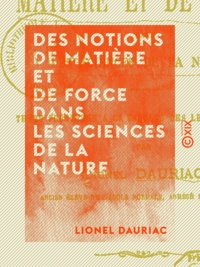 Lionel Dauriac - Des notions de matière et de force dans les sciences de la nature.