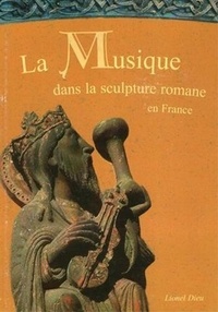 Lionel Dieu - La Musique dans la sculpture romane en France - Tome 2, Les musiciens.