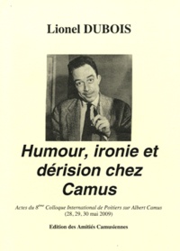 Lionel Dubois - Humour, ironie et dérision chez Camus - Actes du 8e Colloque international de Poitiers sur Albert Camus (28, 29, 30 mai 2009).