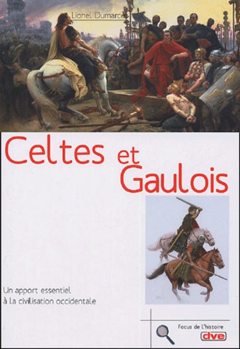 Lionel Dumarcet - Celtes et Gaulois - Un apport essentiel à la civilisation occidentale.