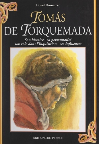 Tomás de Torquemada. Son histoire, sa personnalité, son rôle dans l'Inquisition, ses influences