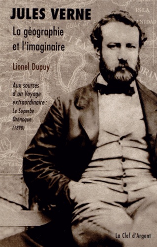 Lionel Dupuy - Jules Verne, la géographie et l'imaginaire - Aux sources d'un Voyage extraordinaire : Le Superbe Orénoque (1898).