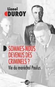 Lionel Duroy - Sommes-nous devenus des criminels ? - Vie du maréchal Paulus.