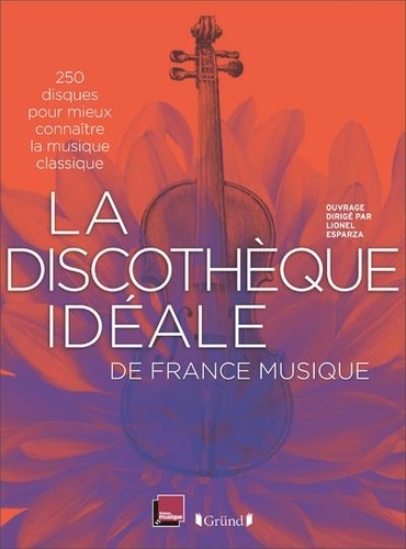 La discothèque idéale de France Musique. 250 disques pour mieux connaître la musique classique