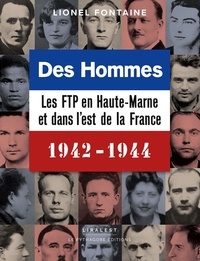 Lionel Fontaine - Des hommes, les FTP en Haute-Marne et dans l'Est de la France 1942-1944.