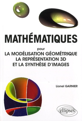 Mathématiques. Pour la modélisation géométrique la représentation 3D et la synthèse d'images