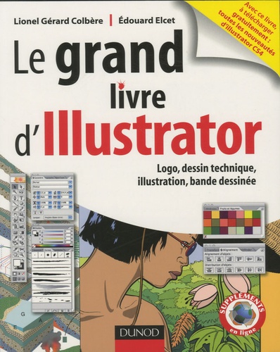 Lionel-Gérard Colbère et Edouard Elcet - Le grand livre d'Illustrator - Logos, dessin technique, illustration, BD avec Adobe Illustrator 5.5 à CS.