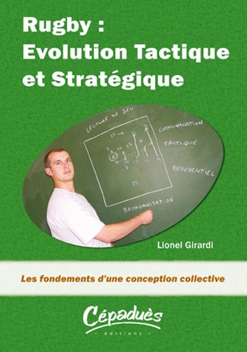 Lionel Girardi - Rugby : Evolution Tactique et Stratégique - Les fondements d'une conception collective.