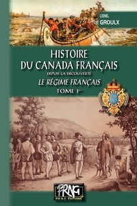 Lionel Groulx - Histoire du Canada français depuis la découverte - Le régime français Tome 1.