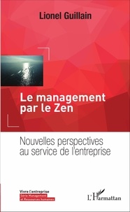 Lionel Guillain - Le management par le zen - Nouvelles perspectives au service de l'entreprise.