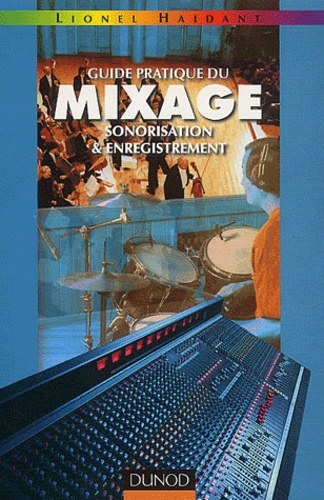 Lionel Haidant - Guide Pratique Du Mixage. Sonorisation Et Enregistrement.