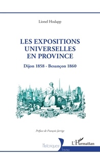 Lionel Hodapp - Les expositions universelles en province - Dijon 1858 - Besançon 1860.