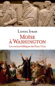 Lionel Ifrah - Moïse à Washington - Les racines bibliques des Etats-Unis.